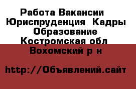 Работа Вакансии - Юриспруденция, Кадры, Образование. Костромская обл.,Вохомский р-н